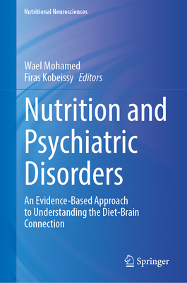 Nutrition and Psychiatric Disorders: An Evidence-Based Approach to Understanding the Diet-Brain Connection - Mohamed, Wael (Editor), and Kobeissy, Firas (Editor)