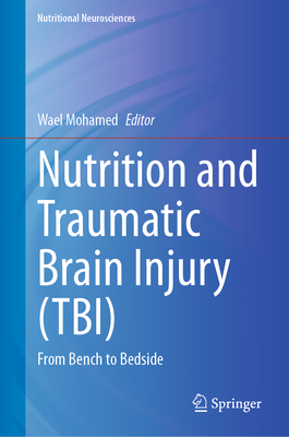 Nutrition and Traumatic Brain Injury (TBI): From Bench to Bedside - Mohamed, Wael (Editor)