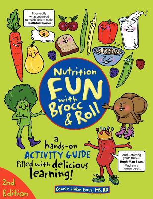 Nutrition Fun with Brocc & Roll, 2nd edition: A hands-on activity guide filled with delicious learning! - Evers, Connie Liakos