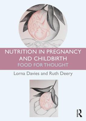 Nutrition in Pregnancy and Childbirth: Food for Thought - Davies, Lorna (Editor), and Deery, Ruth (Editor)