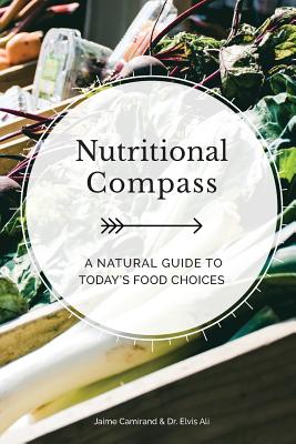 Nutritional Compass: A Natural Guide to Today's Food Choices - Ali Nd, Elvis, and Camirand Rhn, Jaime