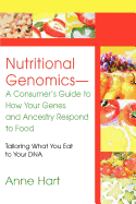 Nutritional Genomics - A Consumer's Guide to How Your Genes and Ancestry Respond to Food: Tailoring What You Eat to Your DNA