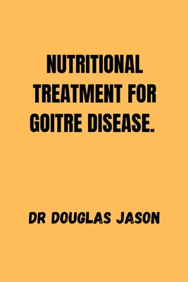 Nutritional Treatment for Goitre Disease. - Jason, Douglas, Dr.