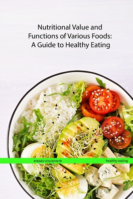 Nutritional Value and Functions of Various Foods: A Guide to Healthy Eating - Rybaiev, Volodymyr