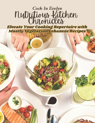 Nutritious Kitchen Chronicles: Elevate Your Cooking Repertoire with Mostly Vegetarian Lebanese Recipes - Evelyn, Cock In