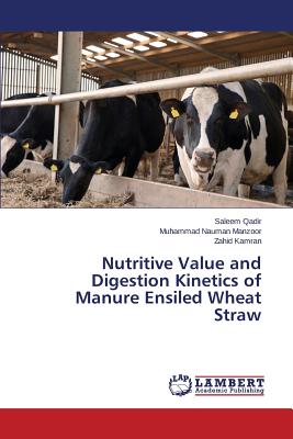 Nutritive Value and Digestion Kinetics of Manure Ensiled Wheat Straw - Qadir Saleem, and Manzoor Muhammad Nauman, and Kamran Zahid