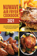 Nuwave Air Fryer Cookbook 2021: The Latest Most-Wanted Air Fryer Recipes for Beginners and Advanced Users