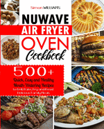 NuWave Air Fryer Oven Cookbook: 500+ Quick, Easy and Healthy Mouth-Watering Recipes to Grill, Bake, Fry and Roast Delicious Family Meals.