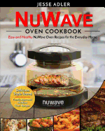 Nuwave Oven Cookbook: Easy & Healthy Nuwave Oven Recipes for the Everyday Home - Delicious Triple-Tested, Family-Approved Nuwave Oven Recipes