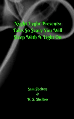 Nyght Lyght Presents: Tales So Scary, You Will Sleep With A Light On - Shelton, Sam