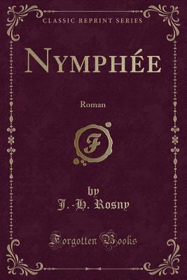 Nymph?e: Roman (Classic Reprint) - Rosny, J.-H.