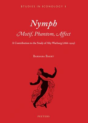 Nymph. Motif, Phantom, Affect: A Contribution to the Study of Aby Warburg (1866-1929) - Baert, B