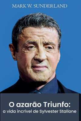 O azar?o Triunfo: a vida incr?vel de Sylvester Stallone - W Sunderland, Mark