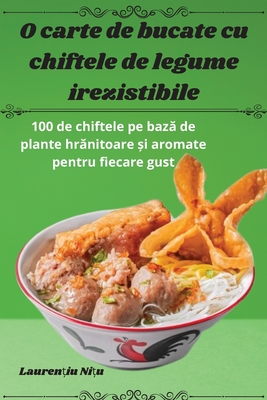 O carte de bucate cu chiftele de legume irezistibile - Lauren iu Ni u