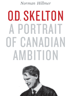 O.D. Skelton: A Portrait of Canadian Ambition