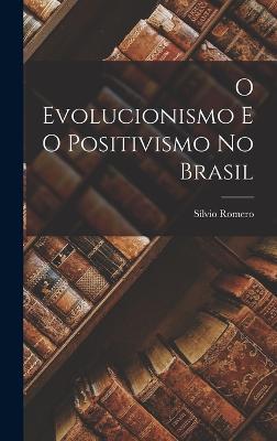 O Evolucionismo E O Positivismo No Brasil - Romero, S?lvio