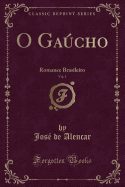 O Gacho, Vol. 1: Romance Brasileiro (Classic Reprint)