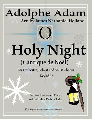 O Holy Night (Cantique de Noel) for Orchestra, Soloist and SATB Chorus: (Key of Ab) Full Score in Concert Pitch and Parts Included - Holland, James Nathaniel, and Dwight, John Sullivan, and Adam, Adolphe