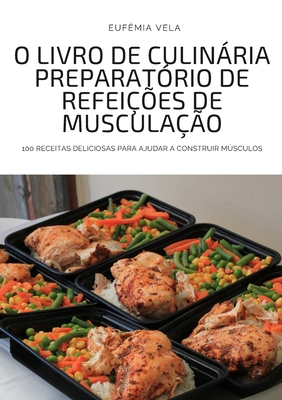 O Livro de Culinria Preparat?rio de Refei??es de Muscula??o - Euf?mia Vela