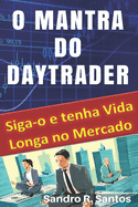 O Mantra do DayTrader: Siga-o e tenha vida longa no mercado - Santos, Alexsander M (Illustrator), and Santos, Sandro R