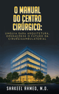 O Manual do Centro Cirrgico: UmGuia para Arquitetura, Opera??ese o Futuro da Cirurgia Ambulatorial