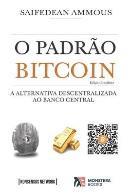 O Padr?o Bitcoin (Edi??o Brasileira): A Alternativa Descentralizada ao Banco Central - Bandeira, Guilherme (Translated by), and Brito, Breno (Translated by), and Ammous, Saifedean