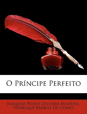 O Principe Perfeito - Martins, Joaquim Pedro Oliveira, and De Gomes, Henrique Barros