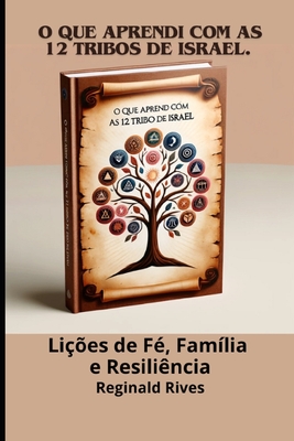 O Que Aprendi com as 12 Tribos de Israel.: Li??es de F?, Fam?lia e Resili?ncia. - Rivers, Reginald