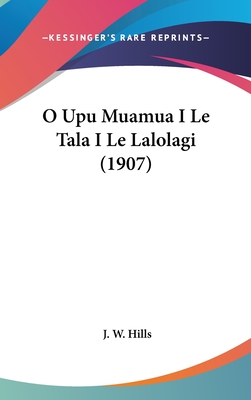 O Upu Muamua I Le Tala I Le Lalolagi (1907) - Hills, J W