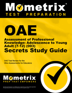 Oae Assessment of Professional Knowledge: Adolescence to Young Adult (7-12) (003) Secrets Study Guide: Oae Test Review for the Ohio Assessments for Educators