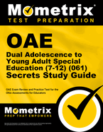 Oae Dual Adolescence to Young Adult Special Education (7-12) (061) Secrets Study Guide: Oae Exam Review and Practice Test for the Ohio Assessments for Educators