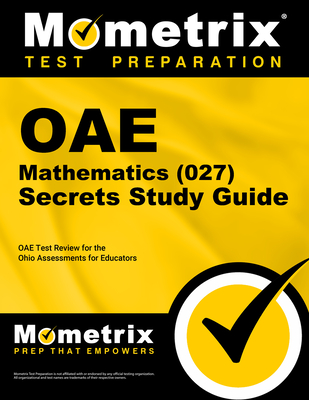 Oae Mathematics (027) Secrets Study Guide: Oae Test Review for the Ohio Assessments for Educators - Mometrix Ohio Teacher Certification Test Team (Editor)
