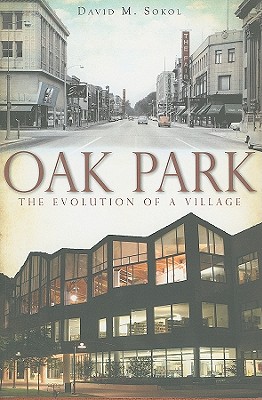 Oak Park:: The Evolution of a Village - Sokol, David M