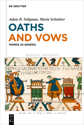 Oaths and Vows: Words as Genesis - Seligman, Adam B., and Schnitter, Maria