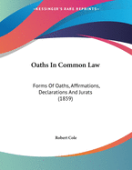 Oaths in Common Law: Forms of Oaths, Affirmations, Declarations and Jurats (1859)