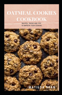 Oatmeal Cookies Cookbook: Yummy delicious recipes cookies for your craving satisfaction