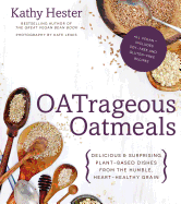 Oatrageous Oatmeals: Delicious & Surprising Plant-Based Dishes from This Humble, Heart-Healthy Grain