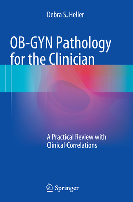 Ob-GYN Pathology for the Clinician: A Practical Review with Clinical Correlations - Heller, Debra S
