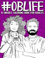 OB Life: A Snarky Coloring Book for Adults: A Funny Adult Coloring Book for Obstetrician & Gynecological Physicians, OB-GYN Nurses, Scrub Techs & Medical Assistants, Nurse Midwives, Doulas & Ultrasound Technicians