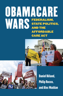 Obamacare Wars: Federalism, State Politics, and the Affordable Care ACT - Beland, Daniel, and Rocco, Philip, and Waddan, Alex
