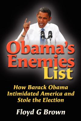 Obama's Enemies List: How Barack Obama Intimidated America and Stole the Election - Brown, Floyd G
