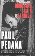 Obdurate Brain Strings: Paul Pedana: Quotes, Songs and other things we shouln't talk about