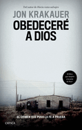 Obedecer a Dios: El Crimen Que Puso La Fe a Prueba / Under the Banner of Heaven. a Story of Violent Faith: El Crimen Que Puso La Fe a Prueba