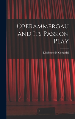 Oberammergau and Its Passion Play - Corathiel, Elisabethe H