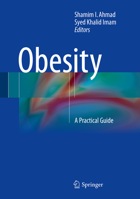 Obesity: A Practical Guide - Ahmad, Shamim I (Editor), and Imam, Syed Khalid (Editor)