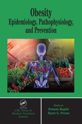 Obesity: Epidemiology, Pathophysiology, and Prevention - Bagchi, Debasis, Ph.D., F.A.C.N., and Preuss, Harry G