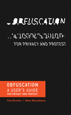 Obfuscation: A User's Guide for Privacy and Protest - Brunton, Finn, and Nissenbaum, Helen