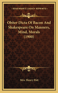 Obiter Dicta Of Bacon And Shakespeare On Manners, Mind, Morals (1900)