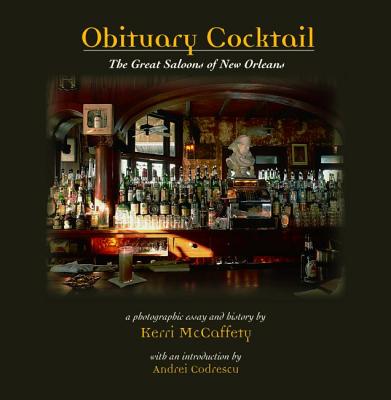 Obituary Cocktail: The Great Saloons of New Orleans - McCaffety, Kerri (Photographer), and Codrescu, Andrei (Introduction by)