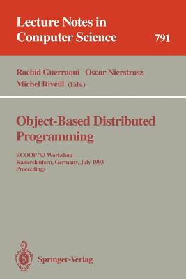 Object-Based Distributed Programming: Ecoop '93 Workshop, Kaiserslautern, Germany, July 26 - 27, 1993. Proceedings - Guerraoui, Rachid (Editor), and Nierstrasz, Oscar (Editor), and Riveill, Michel (Editor)